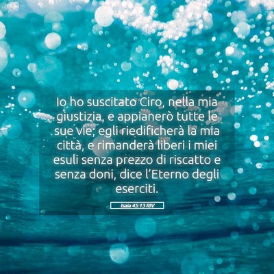 Picture 05 - Isaia 45:13 RIV - Io ho suscitato Ciro, nella mia giustizia, e - Bible Verse Picture