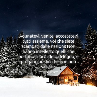 Picture 05 - Isaia 45:20 RIV - Adunatevi, venite, accostatevi tutti assieme, voi - Bible Verse Picture