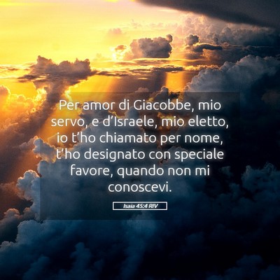 Picture 05 - Isaia 45:4 RIV - Per amor di Giacobbe, mio servo, e d’Israele, - Bible Verse Picture