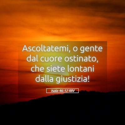 Picture 05 - Isaia 46:12 RIV - Ascoltatemi, o gente dal cuore ostinato, che - Bible Verse Picture