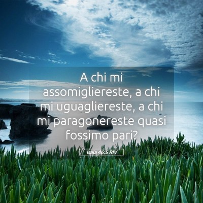 Picture 05 - Isaia 46:5 RIV - A chi mi assomigliereste, a chi mi uguagliereste, - Bible Verse Picture