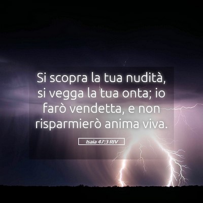 Picture 05 - Isaia 47:3 RIV - Si scopra la tua nudità, si vegga la tua onta; - Bible Verse Picture