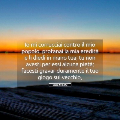 Picture 05 - Isaia 47:6 RIV - Io mi corrucciai contro il mio popolo, profanai - Bible Verse Picture