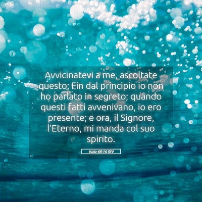 Picture 05 - Isaia 48:16 RIV - Avvicinatevi a me, ascoltate questo: Fin dal - Bible Verse Picture