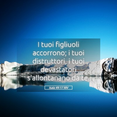Picture 05 - Isaia 49:17 RIV - I tuoi figliuoli accorrono; i tuoi distruttori, i - Bible Verse Picture