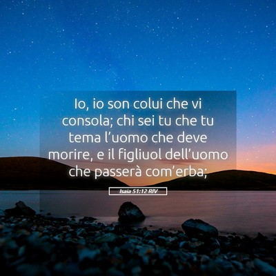 Picture 05 - Isaia 51:12 RIV - Io, io son colui che vi consola; chi sei tu che - Bible Verse Picture