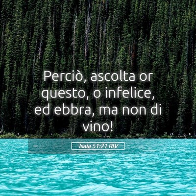 Picture 05 - Isaia 51:21 RIV - Perciò, ascolta or questo, o infelice, ed ebbra, - Bible Verse Picture