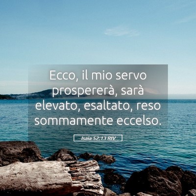 Picture 05 - Isaia 52:13 RIV - Ecco, il mio servo prospererà, sarà elevato, - Bible Verse Picture