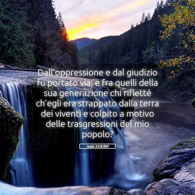 Picture 05 - Isaia 53:8 RIV - Dall’oppressione e dal giudizio fu portato via; - Bible Verse Picture