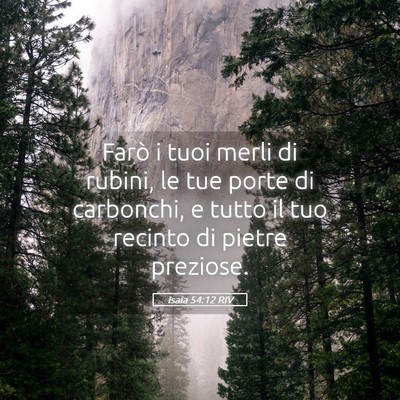 Picture 05 - Isaia 54:12 RIV - Farò i tuoi merli di rubini, le tue porte di - Bible Verse Picture