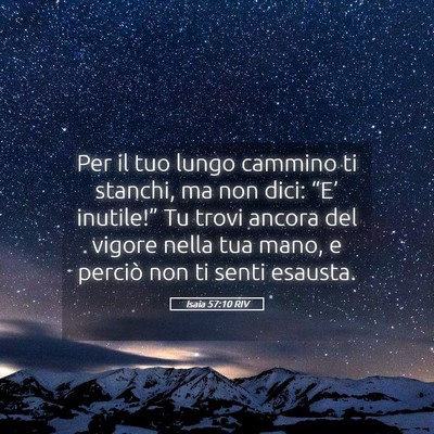 Picture 05 - Isaia 57:10 RIV - Per il tuo lungo cammino ti stanchi, ma non dici: - Bible Verse Picture
