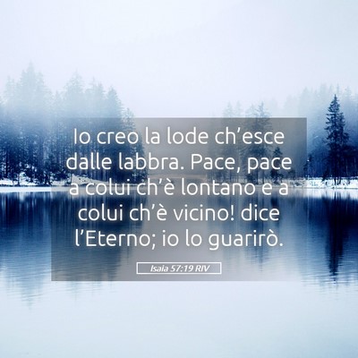 Picture 05 - Isaia 57:19 RIV - Io creo la lode ch’esce dalle labbra. Pace, - Bible Verse Picture