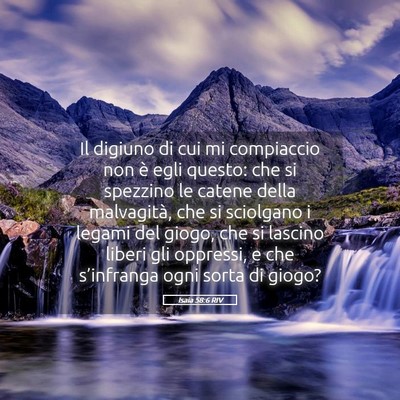 Picture 05 - Isaia 58:6 RIV - Il digiuno di cui mi compiaccio non è egli - Bible Verse Picture