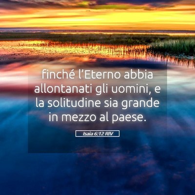 Picture 05 - Isaia 6:12 RIV - finché l’Eterno abbia allontanati gli uomini, - Bible Verse Picture