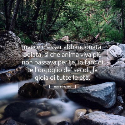 Picture 05 - Isaia 60:15 RIV - Invece d’esser abbandonata, odiata, sì che - Bible Verse Picture