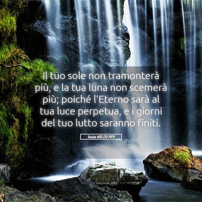 Picture 05 - Isaia 60:20 RIV - Il tuo sole non tramonterà più, e la tua luna - Bible Verse Picture