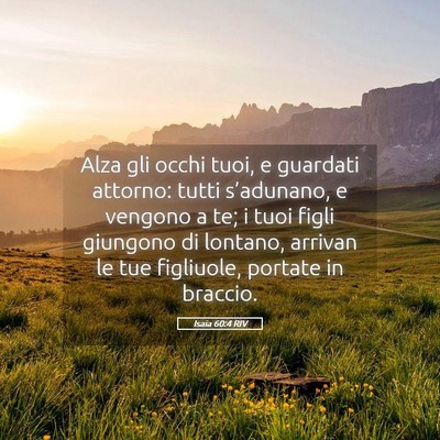 Picture 05 - Isaia 60:4 RIV - Alza gli occhi tuoi, e guardati attorno: tutti - Bible Verse Picture