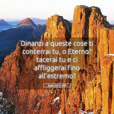 Picture 05 - Isaia 64:12 RIV - Dinanzi a queste cose ti conterrai tu, o Eterno? - Bible Verse Picture