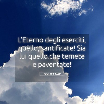 Picture 05 - Isaia 8:13 RIV - L’Eterno degli eserciti, quello, santificate! - Bible Verse Picture