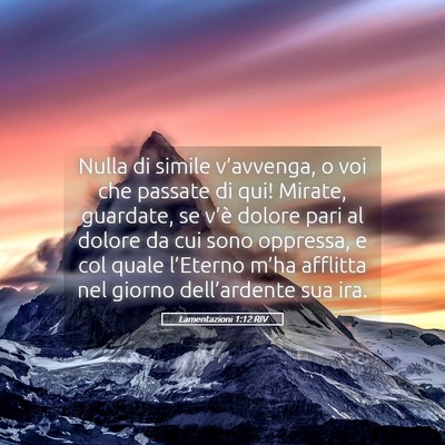 Picture 05 - Lamentazioni 1:12 RIV - Nulla di simile v’avvenga, o voi che passate di - Bible Verse Picture
