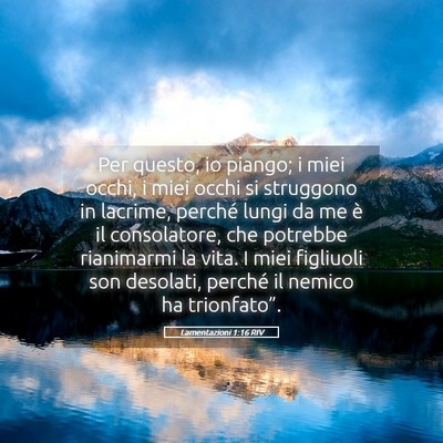 Picture 05 - Lamentazioni 1:16 RIV - Per questo, io piango; i miei occhi, i miei occhi - Bible Verse Picture