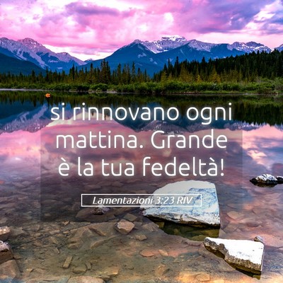 Picture 05 - Lamentazioni 3:23 RIV - si rinnovano ogni mattina. Grande è la tua - Bible Verse Picture