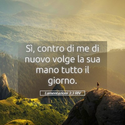 Picture 05 - Lamentazioni 3:3 RIV - Sì, contro di me di nuovo volge la sua mano - Bible Verse Picture