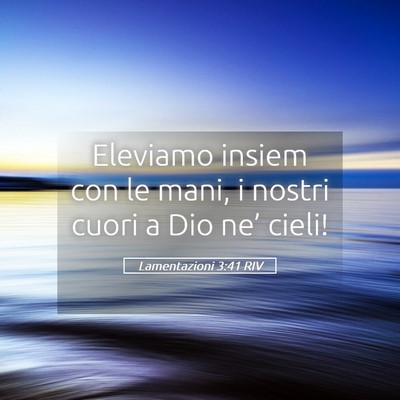 Picture 05 - Lamentazioni 3:41 RIV - Eleviamo insiem con le mani, i nostri cuori a Dio - Bible Verse Picture