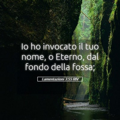 Picture 05 - Lamentazioni 3:55 RIV - Io ho invocato il tuo nome, o Eterno, dal fondo - Bible Verse Picture