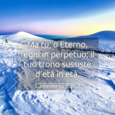 Picture 05 - Lamentazioni 5:19 RIV - Ma tu, o Eterno, regni in perpetuo; il tuo trono - Bible Verse Picture