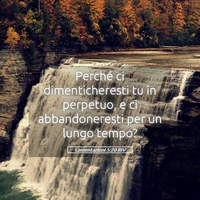 Picture 05 - Lamentazioni 5:20 RIV - Perché ci dimenticheresti tu in perpetuo, e ci - Bible Verse Picture