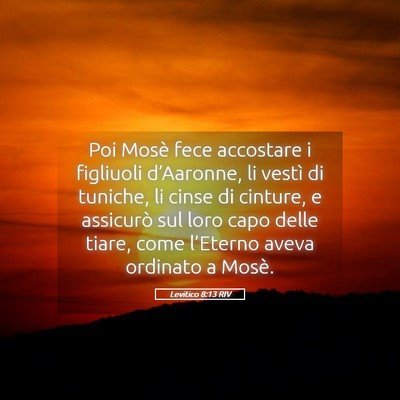 Picture 05 - Levitico 8:13 RIV - Poi Mosè fece accostare i figliuoli d’Aaronne, - Bible Verse Picture