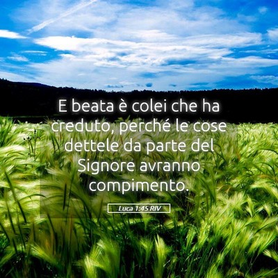 Picture 05 - Luca 1:45 RIV - E beata è colei che ha creduto, perché le cose - Bible Verse Picture