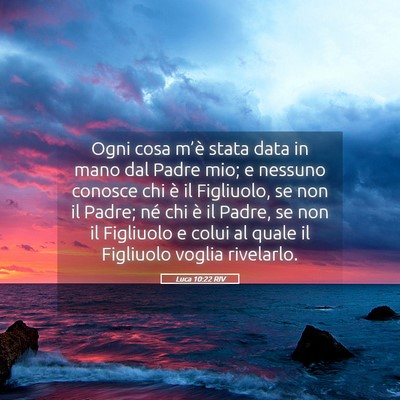 Picture 05 - Luca 10:22 RIV - Ogni cosa m’è stata data in mano dal Padre - Bible Verse Picture