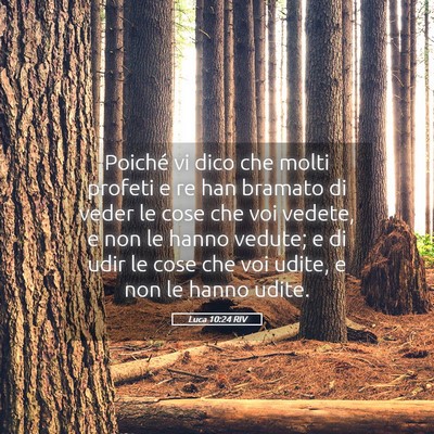 Picture 05 - Luca 10:24 RIV - Poiché vi dico che molti profeti e re han - Bible Verse Picture