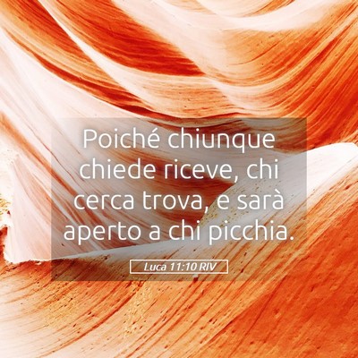 Picture 05 - Luca 11:10 RIV - Poiché chiunque chiede riceve, chi cerca trova, - Bible Verse Picture
