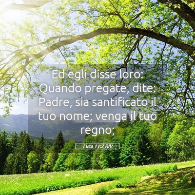 Picture 05 - Luca 11:2 RIV - Ed egli disse loro: Quando pregate, dite: Padre, - Bible Verse Picture