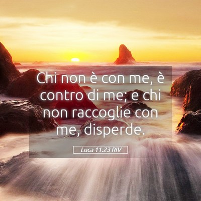 Picture 05 - Luca 11:23 RIV - Chi non è con me, è contro di me; e chi non - Bible Verse Picture