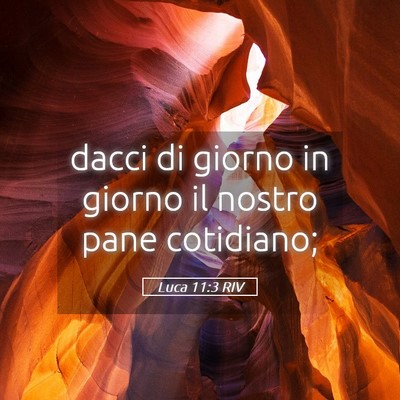 Picture 05 - Luca 11:3 RIV - dacci di giorno in giorno il nostro pane - Bible Verse Picture