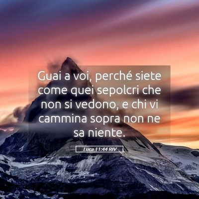 Picture 05 - Luca 11:44 RIV - Guai a voi, perché siete come quei sepolcri che - Bible Verse Picture