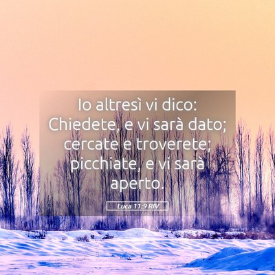 Picture 05 - Luca 11:9 RIV - Io altresì vi dico: Chiedete, e vi sarà dato; - Bible Verse Picture