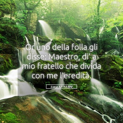 Picture 05 - Luca 12:13 RIV - Or uno della folla gli disse: Maestro, di’ a - Bible Verse Picture