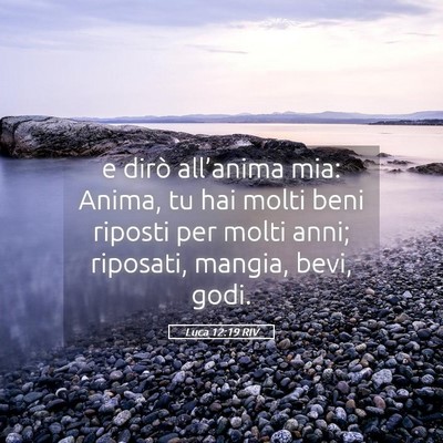 Picture 05 - Luca 12:19 RIV - e dirò all’anima mia: Anima, tu hai molti beni - Bible Verse Picture