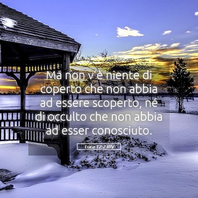 Picture 05 - Luca 12:2 RIV - Ma non v’è niente di coperto che non abbia ad - Bible Verse Picture