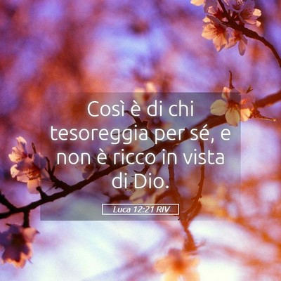 Picture 05 - Luca 12:21 RIV - Così è di chi tesoreggia per sé, e non è - Bible Verse Picture