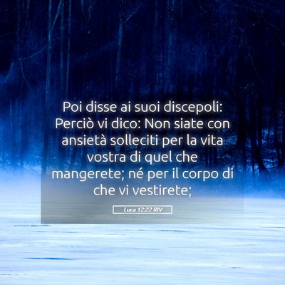 Picture 05 - Luca 12:22 RIV - Poi disse ai suoi discepoli: Perciò vi dico: Non - Bible Verse Picture
