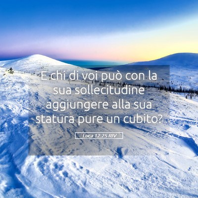 Picture 05 - Luca 12:25 RIV - E chi di voi può con la sua sollecitudine - Bible Verse Picture