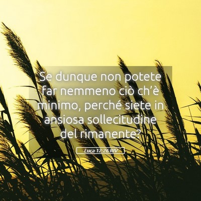 Picture 05 - Luca 12:26 RIV - Se dunque non potete far nemmeno ciò ch’è - Bible Verse Picture