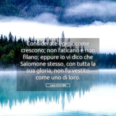 Picture 05 - Luca 12:27 RIV - Considerate i gigli, come crescono; non faticano - Bible Verse Picture