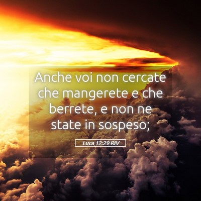 Picture 05 - Luca 12:29 RIV - Anche voi non cercate che mangerete e che - Bible Verse Picture